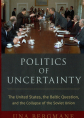 Politics of uncertainty : the United States, the Baltic question, and the collapse of the Soviet Union